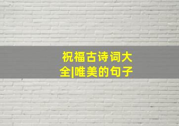 祝福古诗词大全|唯美的句子